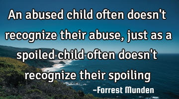 An abused child often doesn