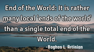 End of the World: It is rather many local 