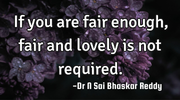 If you are fair enough, fair and lovely is not required.