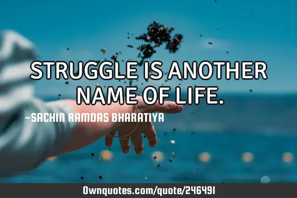 struggle-is-another-name-of-life-ownquotes