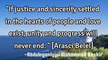 "If justice and sincerity settled in the hearts of people and love exist; unity and progress will