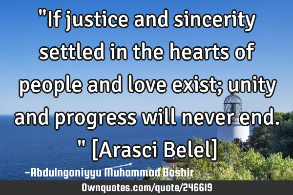 "If justice and sincerity settled in the hearts of people and love exist; unity and progress will