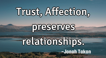 Trust, Affection, preserves relationships.