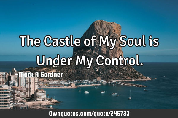 The Castle of My Soul is Under My C