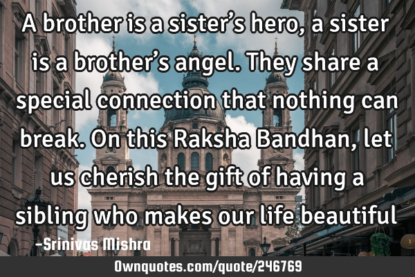 A brother is a sister’s hero, a sister is a brother’s angel. They share a special connection