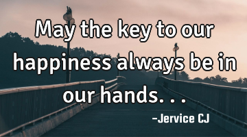 May the key to our happiness always be in our hands...