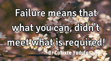 Failure means that what you can, didn