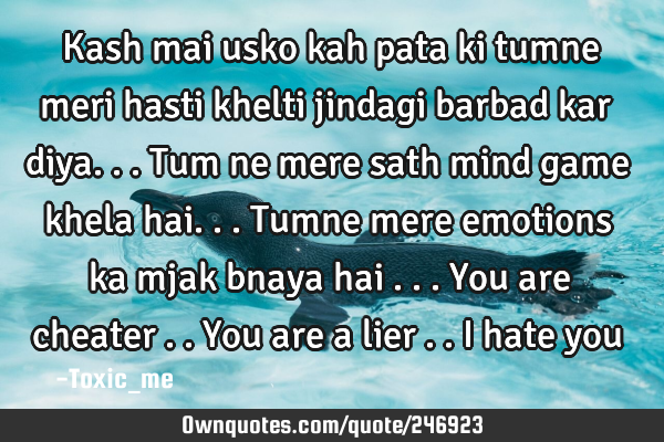 Kash mai usko kah pata ki tumne meri hasti khelti jindagi barbad kar diya...tum ne mere sath mind