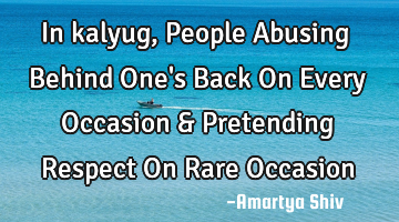 In kalyug, People



Abusing Behind One