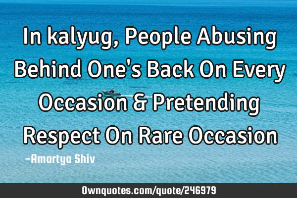In kalyug, People
Abusing Behind One