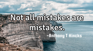 Not all mistakes are mistakes.