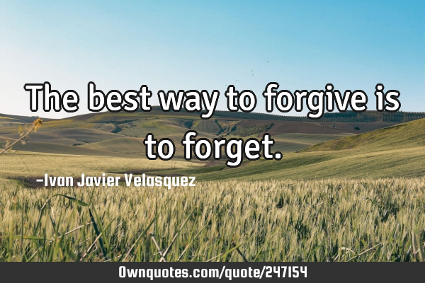 The best way to forgive is to
