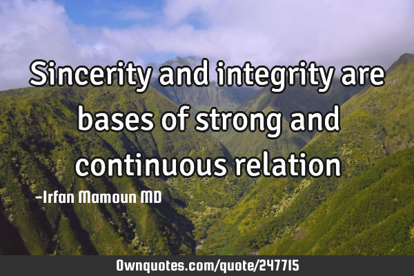 Sincerity and integrity are bases of strong and continuous