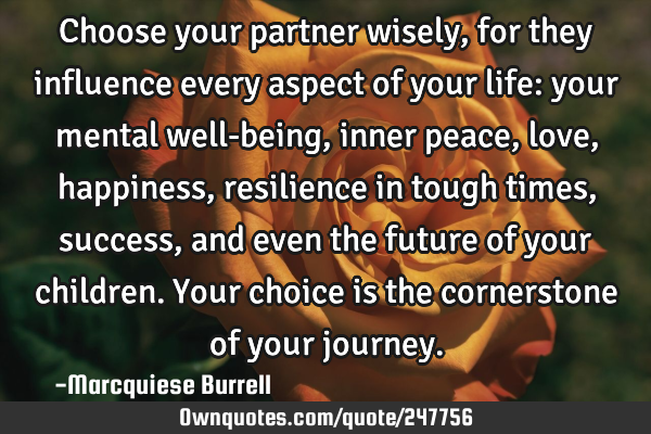 Choose your partner wisely, for they influence every aspect of your life: your mental well-being,
