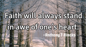 Faith will always stand in awe of one