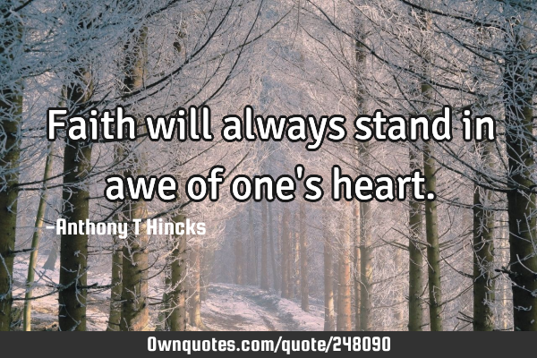 Faith will always stand in awe of one