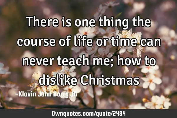 There is one thing the course of life or time can never teach me; how to dislike C