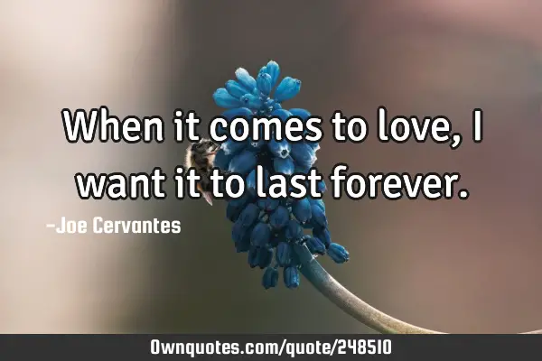 When it comes to love, I want it to last