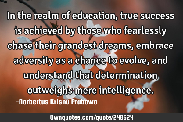 In the realm of education, true success is achieved by those who fearlessly chase their grandest