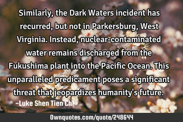 Similarly, the Dark Waters incident has recurred, but not in Parkersburg, West Virginia. Instead,
