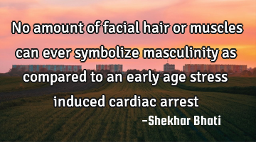 No amount of facial hair or muscles can ever symbolize masculinity as compared to an early age
