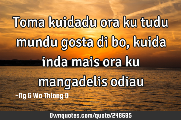 Toma kuidadu ora ku tudu mundu gosta di bo,kuida inda mais ora ku mangadelis