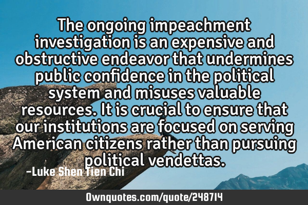 The ongoing impeachment investigation is an expensive and obstructive endeavor that undermines