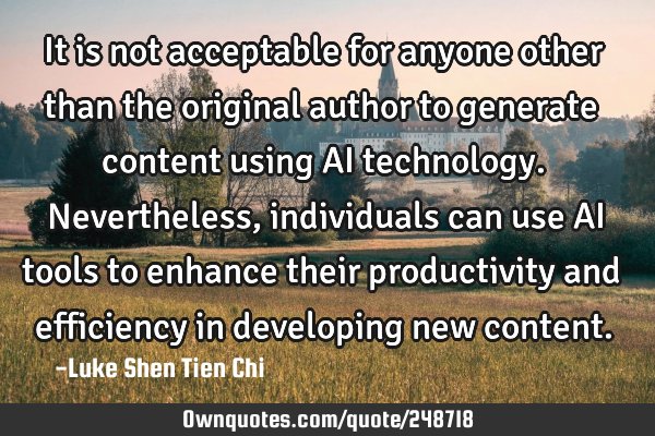 It is not acceptable for anyone other than the original author to generate content using AI
