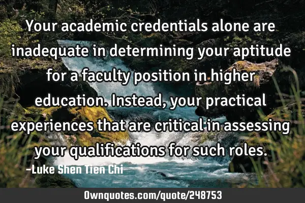 Your academic credentials alone are inadequate in determining your aptitude for a faculty position