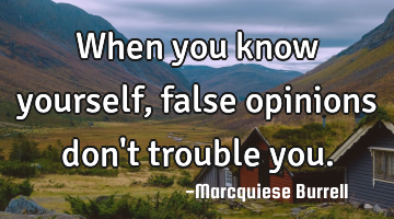 When you know yourself, false opinions don