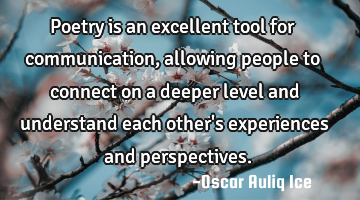 Poetry is an excellent tool for communication, allowing people to connect on a deeper level and