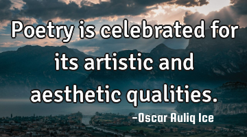 Poetry is celebrated for its artistic and aesthetic qualities.