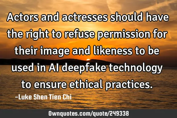 Actors and actresses should have the right to refuse permission for their image and likeness to be
