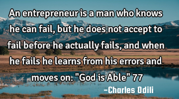 An entrepreneur is a man who knows he can fail, but he does not accept to fail before he actually