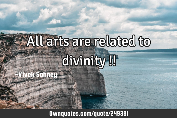 All
arts
are
related
to
divinity !!