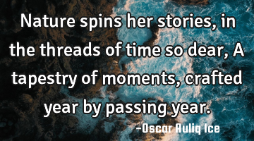 Nature spins her stories, in the threads of time so dear, A tapestry of moments, crafted year by