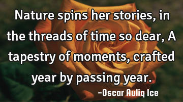 Nature spins her stories, in the threads of time so dear, A tapestry of moments, crafted year by