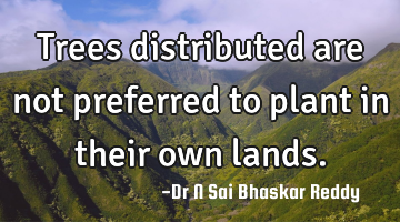 Trees distributed are not preferred to plant in their own lands.