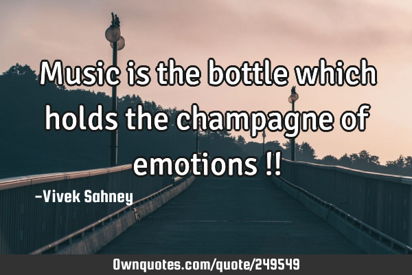 Music
is the bottle
which holds
the champagne
of emotions !!