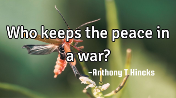 Who keeps the peace in a war?