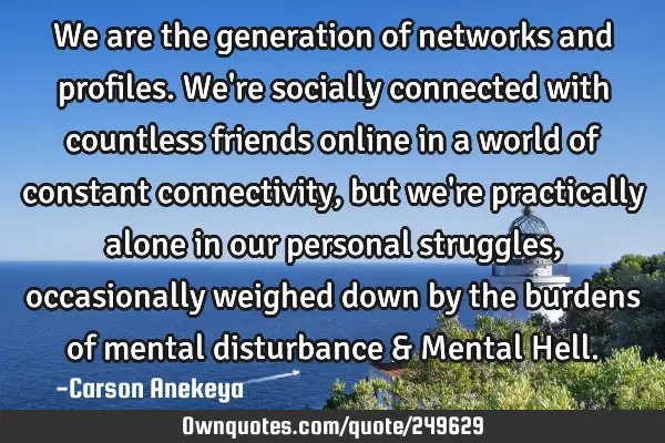 We are the generation of networks and profiles. We