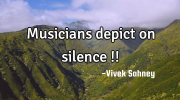 Musicians 
depict on 
silence !!