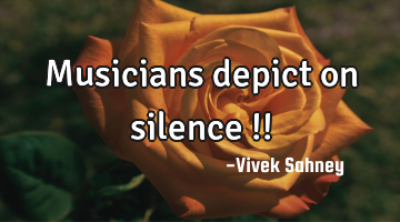 Musicians 
depict on 
silence !!