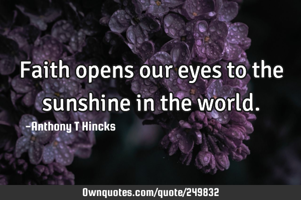 Faith opens our eyes to the sunshine in the