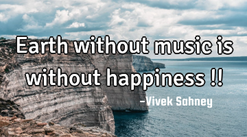 Earth 
without 
music is 
without 
happiness !!