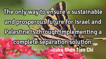 The only way to ensure a sustainable and prosperous future for Israel and Palestine is through