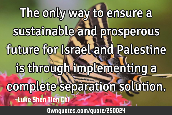 The only way to ensure a sustainable and prosperous future for Israel and Palestine is through
