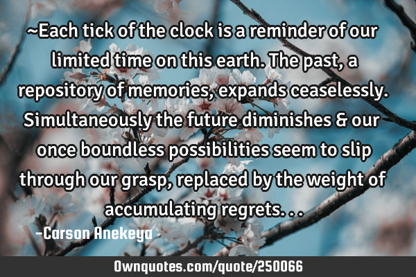 ~Each tick of the clock is a reminder of our limited time on this earth. The past, a repository of