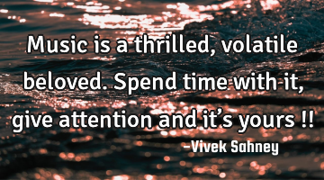 Music is a thrilled, volatile beloved. Spend time with it, give attention and it’s yours !!