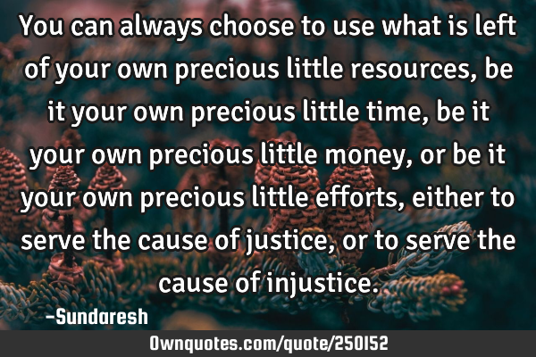 You can always choose to use what is left of your own precious little resources, be it your own